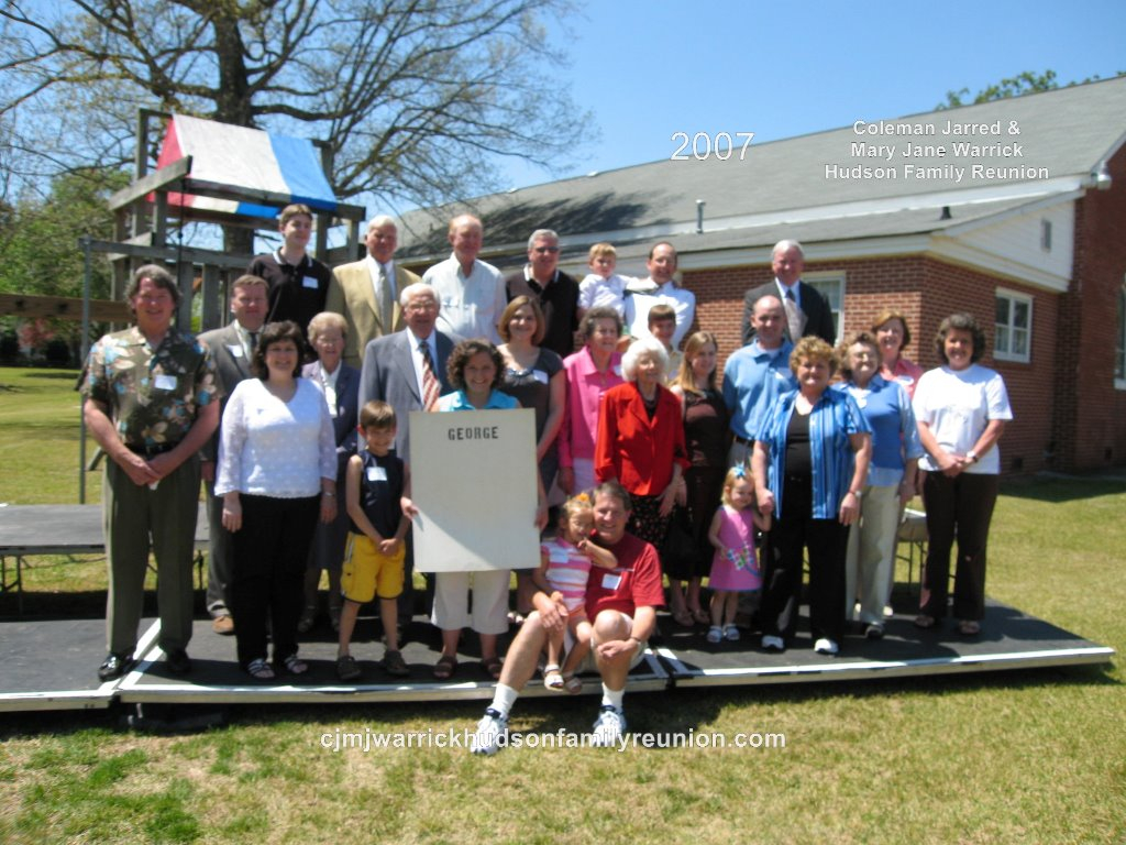 2007 – Family of George:
Not in order of Appearance: Jewel Cannady, Ashely Hudson, Cecelia (Cece) Jo Hudson, David DWIGHT Hudson Jr., Elsie Hudson, Frances Hudson, Lori Hudson, Margaret Hudson, Pelmon JART Hudson Jr., Nell Hudson, Pelmon Jart Hudson III,